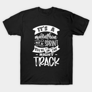 It's a marathon not a sprint You are on the right track - Motivational Saying T-Shirt